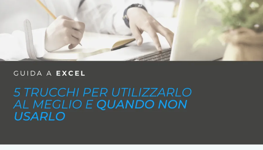 Guida a Excel: 5 trucchi per utilizzarlo al meglio e quando non usarlo